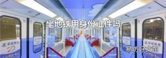坐地铁用身份证件吗