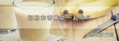 奶粉和香蕉能一起吃吗
