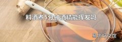 料酒煮5分钟酒精能挥发吗