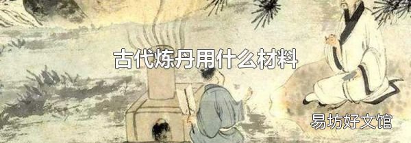 古代炼丹用什么材料
