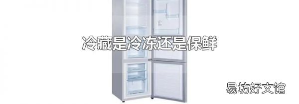 冷藏是冷冻还是保鲜