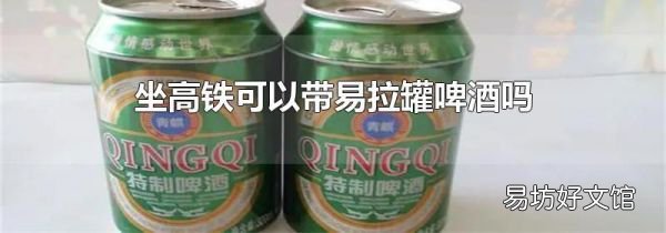 坐高铁可以带易拉罐啤酒吗