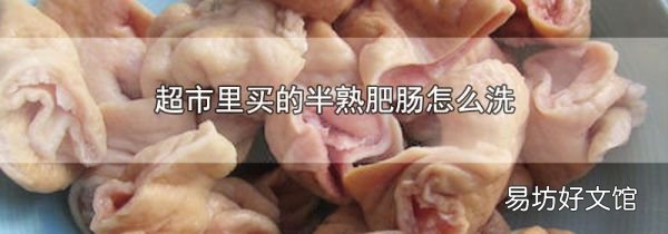 超市里買(mǎi)的半熟肥腸怎么洗