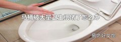 马桶被大量卫生纸堵了怎么办