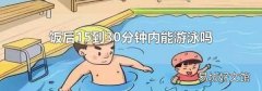 饭后15到30分钟内能游泳吗