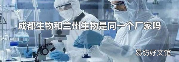 成都生物和兰州生物是同一个厂家吗