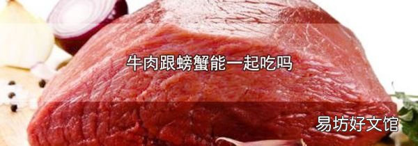 牛肉跟螃蟹能一起吃吗