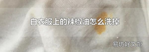 白衣服上的辣椒油怎么洗掉